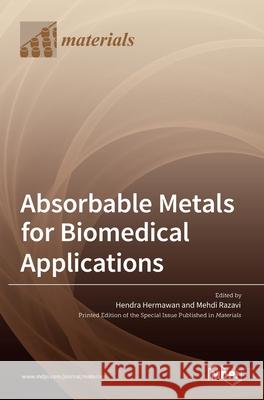 Absorbable Metals for Biomedical Applications Hendra Hermawan Mehdi Razavi 9783036517643 Mdpi AG