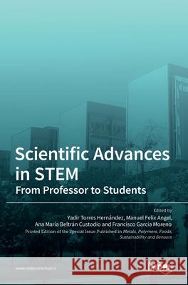 Scientific Advances in STEM: From Professor to Students Yadir Torres Manuel F 9783036517759 Mdpi AG