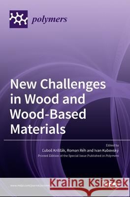 New Challenges in Wood and Wood-Based Materials R Ľubos Krisť 9783036517926 Mdpi AG