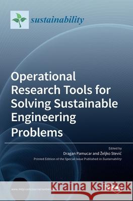 Operational Research Tools for Solving Sustainable Engineering Problems Dragan Pamučar Zeljko Stevic 9783036517964 Mdpi AG