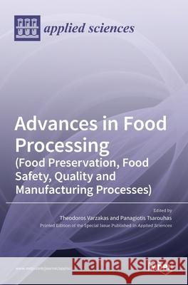 Advances in Food Processing (Food Preservation, Food Safety, Quality and Manufacturing Processes) Theodoros Varzakas Panagiotis Tsarouhas 9783036518428 Mdpi AG