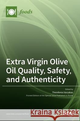 Extra Virgin Olive Oil Quality, Safety, and Authenticity Theodoros Varzakas 9783036518442 Mdpi AG