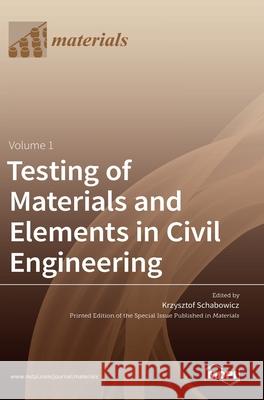 Testing of Materials and Elements in Civil Engineering Krzysztof Schabowicz 9783036518886 Mdpi AG