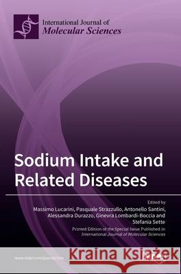 Sodium Intake and Related Diseases Massimo Lucarini Pasquale Strazzullo Antonello Santini 9783036519319