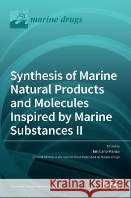 Synthesis of Marine Natural Products and Molecules Inspired by Marine Substances II Emiliano Manzo 9783036519418