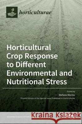 Horticultural Crop Response to Different Environmental and Nutritional Stress Stefano Marino 9783036519487 Mdpi AG