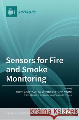 Sensors for Fire and Smoke Monitoring Robert S. Allison Joshua Johnston Martin Wooster 9783036519852