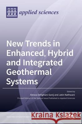 New Trends in Enhanced, Hybrid and Integrated Geothermal Systems Alireza Dehghani-Sanij Jatin Nathwani 9783036520230