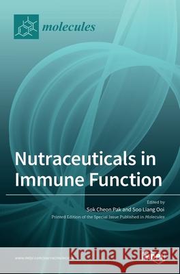 Nutraceuticals in Immune Function Sok Cheon Pak Soo Liang Ooi 9783036520605 Mdpi AG