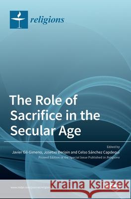 The Role of Sacrifice in the Secular Age Javier Gil-Gimeno Josetxo Beriain Celso S 9783036520759