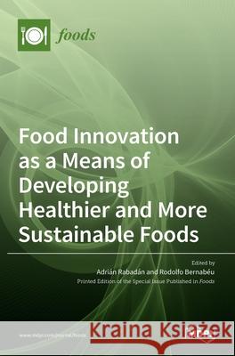 Food Innovation as a Means of Developing Healthier and More Sustainable Foods Rabad Rodolfo Bernab 9783036520896