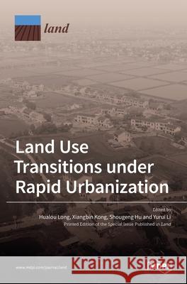 Land Use Transitions under Rapid Urbanization Xiangbin Kong Shougeng Hu 9783036521138 Mdpi AG