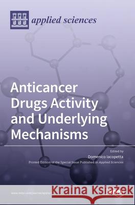 Anticancer Drugs Activity and Underlying Mechanisms Domenico Iacopetta 9783036521190 Mdpi AG