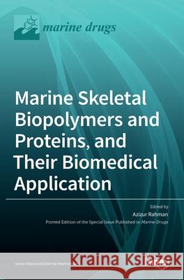 Marine Skeletal Biopolymers and Proteins, and Their Biomedical Application Azizur Rahman 9783036521343 Mdpi AG