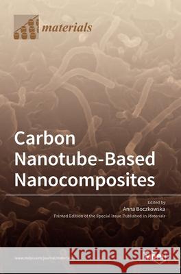 Carbon Nanotube-Based Nanocomposites Anna Boczkowska 9783036522012 Mdpi AG