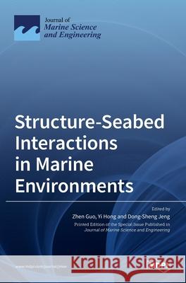 Structure-Seabed Interactions in Marine Environments Zhen Guo, Yi Hong, Dong-Sheng Jeng 9783036522050 Mdpi AG