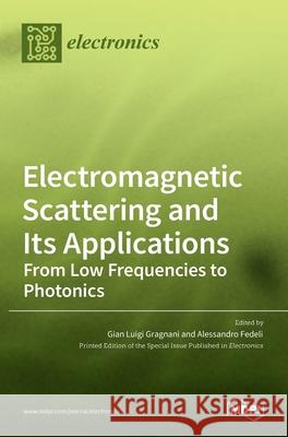 Electromagnetic Scattering and Its Applications: From Low Frequencies to Photonics Gian Luig Alessandro Fedeli 9783036522074 Mdpi AG