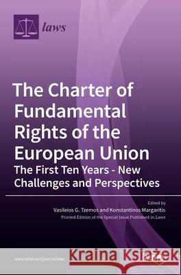 The Charter of Fundamental Rights of the European Union: The First Ten Years - New Challenges and Perspectives Vasileios G. Tzemos Konstantinos Margaritis 9783036522326