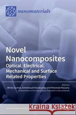 Novel Nanocomposites: Optical, Electrical, Mechanical and Surface Related Properties Mirela Suchea Emmanouel Koudoumas Petronela Pascariu 9783036522470 Mdpi AG