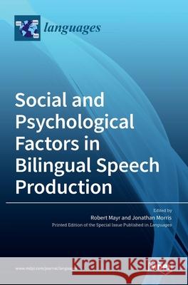 Social and Psychological Factors in Bilingual Speech Production Robert Mayr Jonathan Morris 9783036522777 Mdpi AG