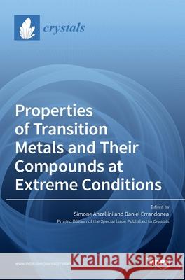 Properties of Transition Metals and Their Compounds at Extreme Conditions Simone Anzellini Daniel Errandonea 9783036523217 Mdpi AG