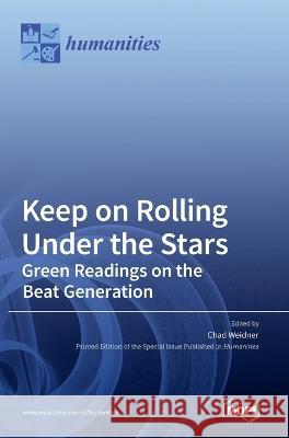 Keep on Rolling Under the Stars: Green Readings on the Beat Generation Chad Weidner   9783036523415