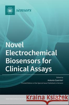 Novel Electrochemical Biosensors for Clinical Assays Antonio Guerrieri 9783036523446 Mdpi AG