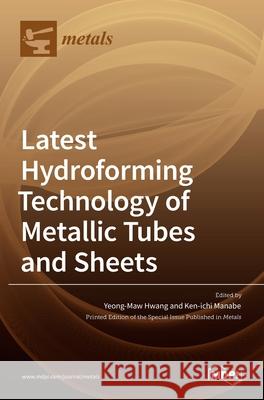 Latest Hydroforming Technology of Metallic Tubes and Sheets Ken-Ichi Manabe Yeong-Maw Hwang 9783036523545 Mdpi AG