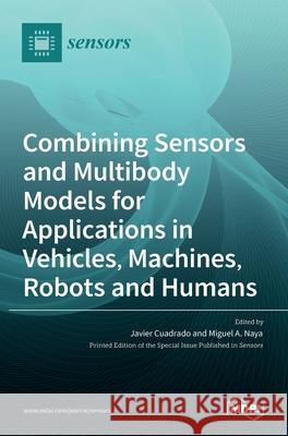 Combining Sensors and Multibody Models for Applications in Vehicles, Machines, Robots and Humans Javier Cuadrado 9783036523576