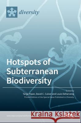 Hotspots of Subterranean Biodiversity Tanja Pipan David C Louis Deharveng 9783036523590 Mdpi AG