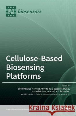 Cellulose-Based Biosensing Platforms Morales-Narv Alfredo d Hamed Golmohammadi 9783036524009 Mdpi AG