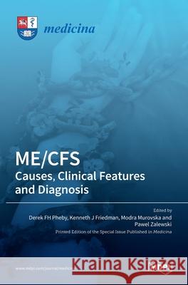 Me/Cfs: : Causes, Clinical Features and Diagnosis Derek F. H. Pheby Kenneth J. Friedman Modra Murovska 9783036524399