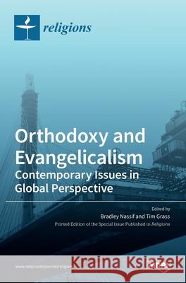 Orthodoxy and Evangelicalism: Contemporary Issues in Global Perspective: Contemporary Issues in Global Perspective Bradley Nassif Tim Grass 9783036524504 Mdpi AG