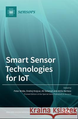 Smart Sensor Technologies for IoT Peter Brida Ondrej Krejcar Ali Selamat 9783036524627