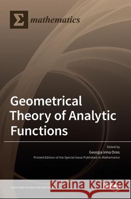 Geometrical Theory of Analytic Functions Georgia Irina Oros 9783036524986