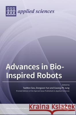 Advances in Bio-Inspired Robots Taewon Seo Dongwon Yun Gwang-Pil Jung 9783036525129