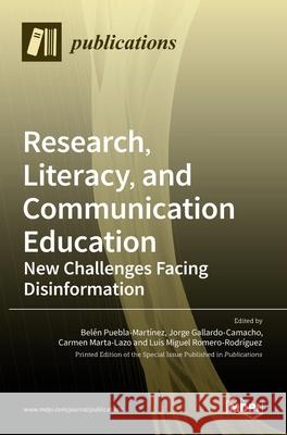 Research, Literacy, and Communication Education: New Challenges Facing Disinformation Puebla-Mart Jorge Gallardo-Camacho Carmen Marta-Lazo 9783036525143