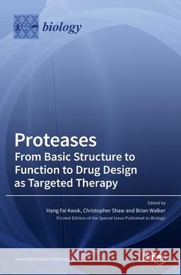 Proteases-From Basic Structure to Function to Drug Design as Targeted Therapy Hang Fai Kwok Christopher Shaw Brian Walker 9783036525754