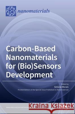 Carbon-Based Nanomaterials for (Bio)Sensors Development Simone Morais 9783036526065