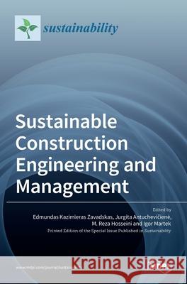 Sustainable Construction Engineering and Management Edmundas Kazimiera Jurgita Antucheviˇcien˙e Reza Hosseini 9783036526287 Mdpi AG