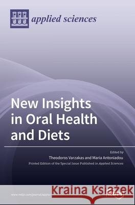 New Insights in Oral Health and Diets Theodoros Varzakas Maria Antoniadou 9783036526416