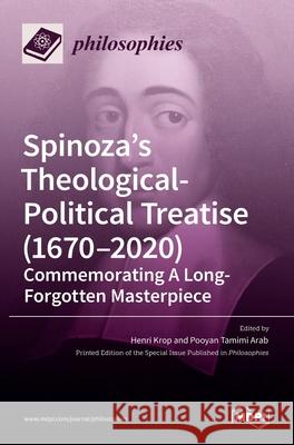 Spinoza's Theological-Political Treatise (1670-2020): Commemorating A Long-Forgotten Masterpiece Henri Krop Pooyan Tamimi Arab 9783036526553