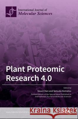 Plant Proteomic Research 4.0 Sixue Chen Setsuko Komatsu 9783036526621