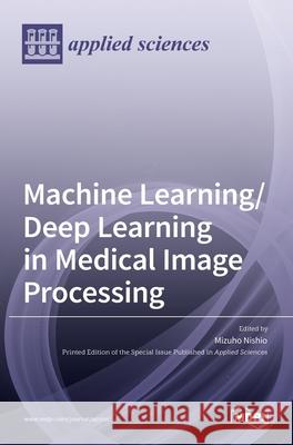 Machine Learning/Deep Learning in Medical Image Processing Mizuho Nishio 9783036526645