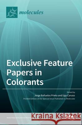 Exclusive Feature Papers in Colorants Jorge Ba Prieto Ugo Caruso 9783036527239 Mdpi AG