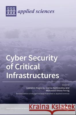 Cyber Security of Critical Infrastructures Leandros Maglaras Ioanna Kantzavelou Mohamed Amin 9783036527260 Mdpi AG