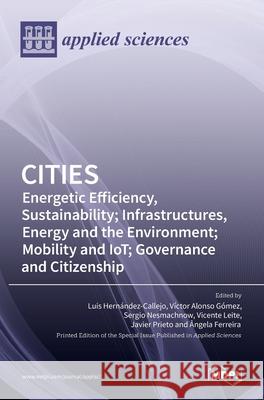 Cities: Energetic Efficiency, Sustainability; Infrastructures, Energy and the Environment; Mobility and IoT; Governance and Ci Hern V 9783036527451 Mdpi AG