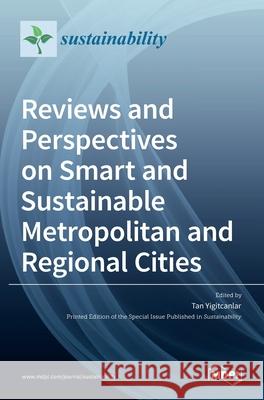 Reviews and Perspectives on Smart and Sustainable Metropolitan and Regional Cities Tan Yigitcanlar 9783036527567 Mdpi AG