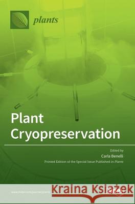 Plant Cryopreservation Carla Benelli 9783036527888