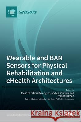 Wearable and BAN Sensors for Physical Rehabilitation and eHealth Architectures de F Andrea Sciarrone Ayman Radwan 9783036528120